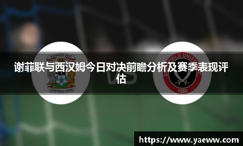 谢菲联与西汉姆今日对决前瞻分析及赛季表现评估